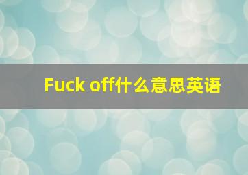 Fuck off什么意思英语